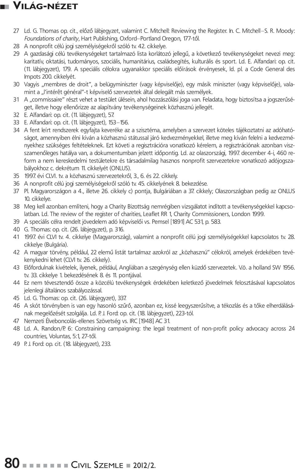 29 A gazdasági célú tevékenységeket tartalmazó lista korlátozó jellegű, a következő tevékenységeket nevezi meg: karitatív, oktatási, tudományos, szociális, humanitárius, családsegítés, kulturális és