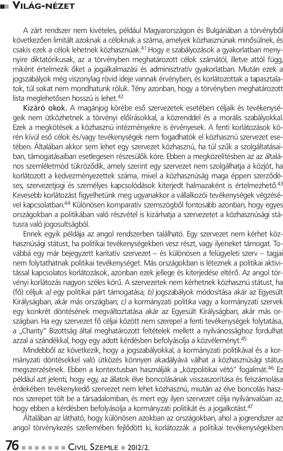 41 Hogy e szabályozások a gyakorlatban menynyire diktatórikusak, az a törvényben meghatározott célok számától, illetve attól függ, miként értelmezik őket a jogalkalmazási és adminisztratív