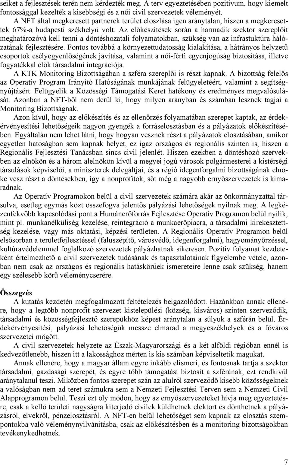 Az előkészítések során a harmadik szektor szereplőit meghatározóvá kell tenni a döntéshozatali folyamatokban, szükség van az infrastuktúra hálózatának fejlesztésére.