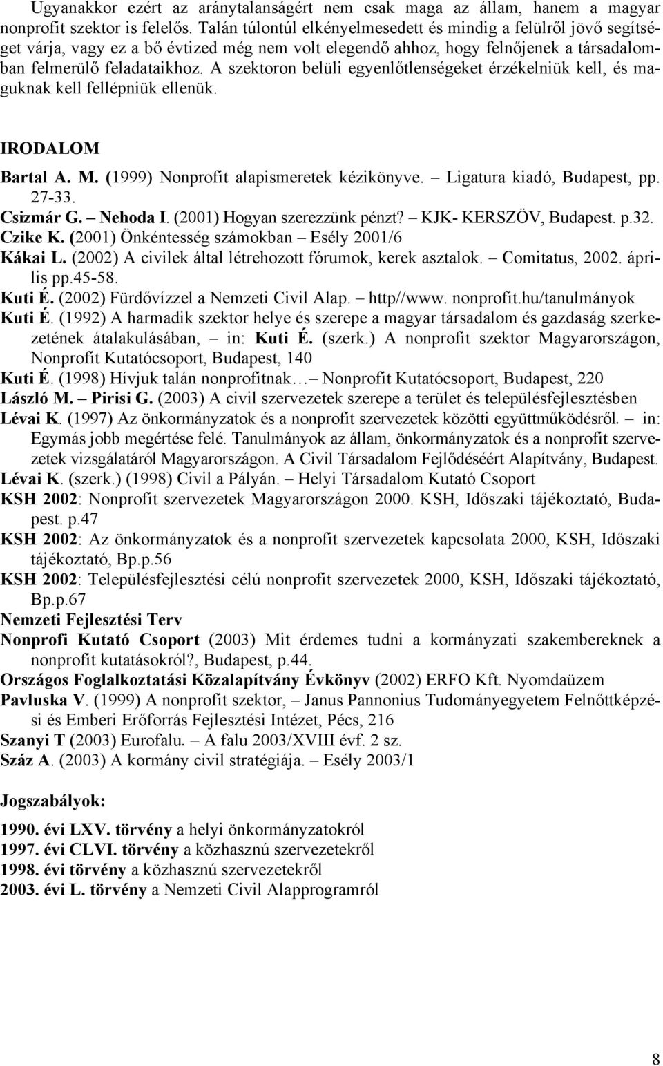 A szektoron belüli egyenlőtlenségeket érzékelniük kell, és maguknak kell fellépniük ellenük. IRODALOM Bartal A. M. (1999) Nonprofit alapismeretek kézikönyve. Ligatura kiadó, Budapest, pp. 27-33.