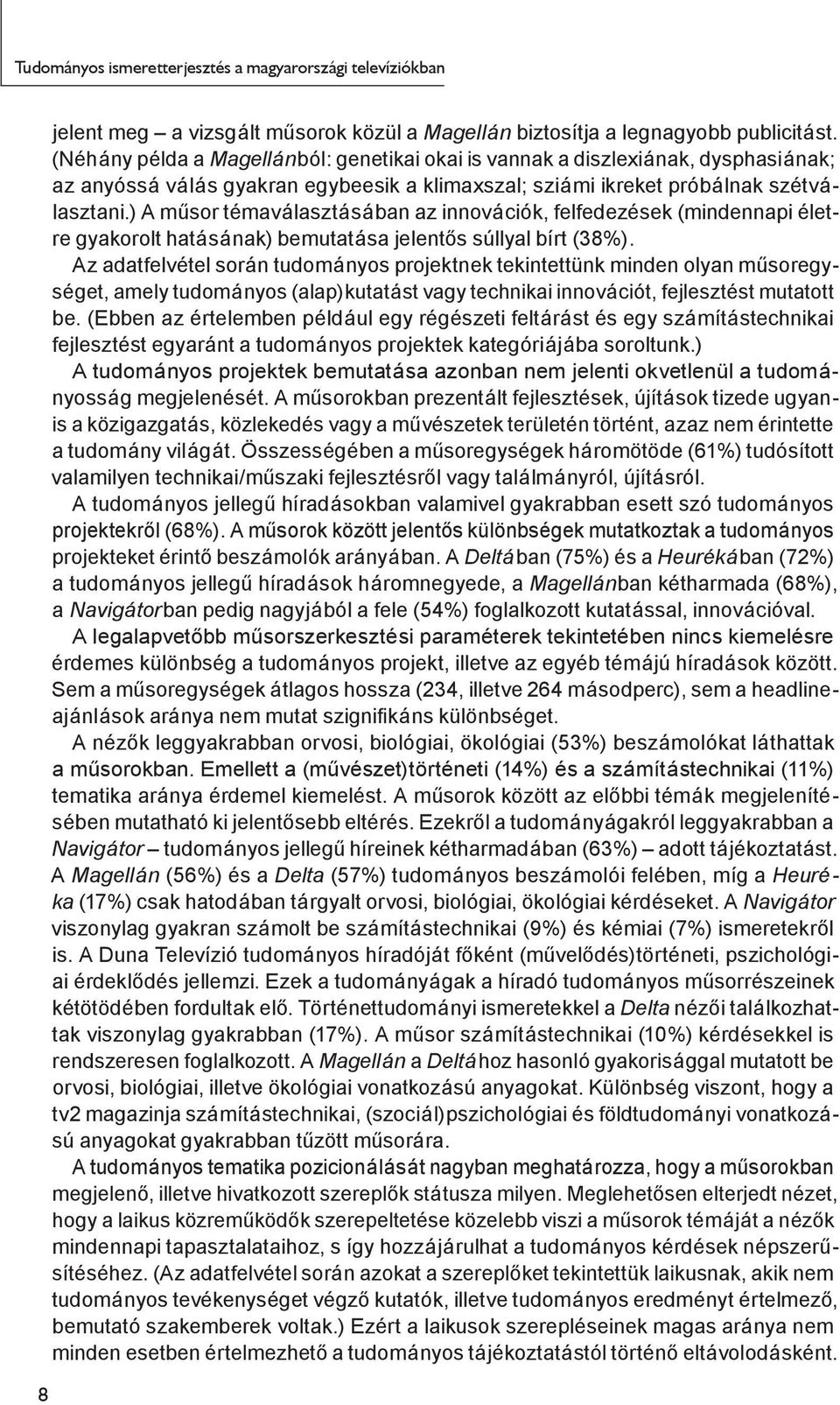 ) A műsor témaválasztásában az innovációk, felfedezések (mindennapi életre gyakorolt hatásának) bemutatása jelentős súllyal bírt (38%).