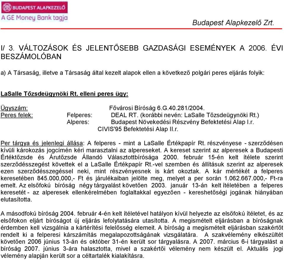 281/2004. Peres felek: Felperes: DEAL RT. (korábbi nevén: LaSalle Tőzsdeügynöki Rt.) Alperes: Budapest Növekedési Részvény Befektetési Alap I.r. CIVIS'95 Befektetési Alap II.r. Per tárgya és jelenlegi állása: A felperes - mint a LaSalle Értékpapír Rt.