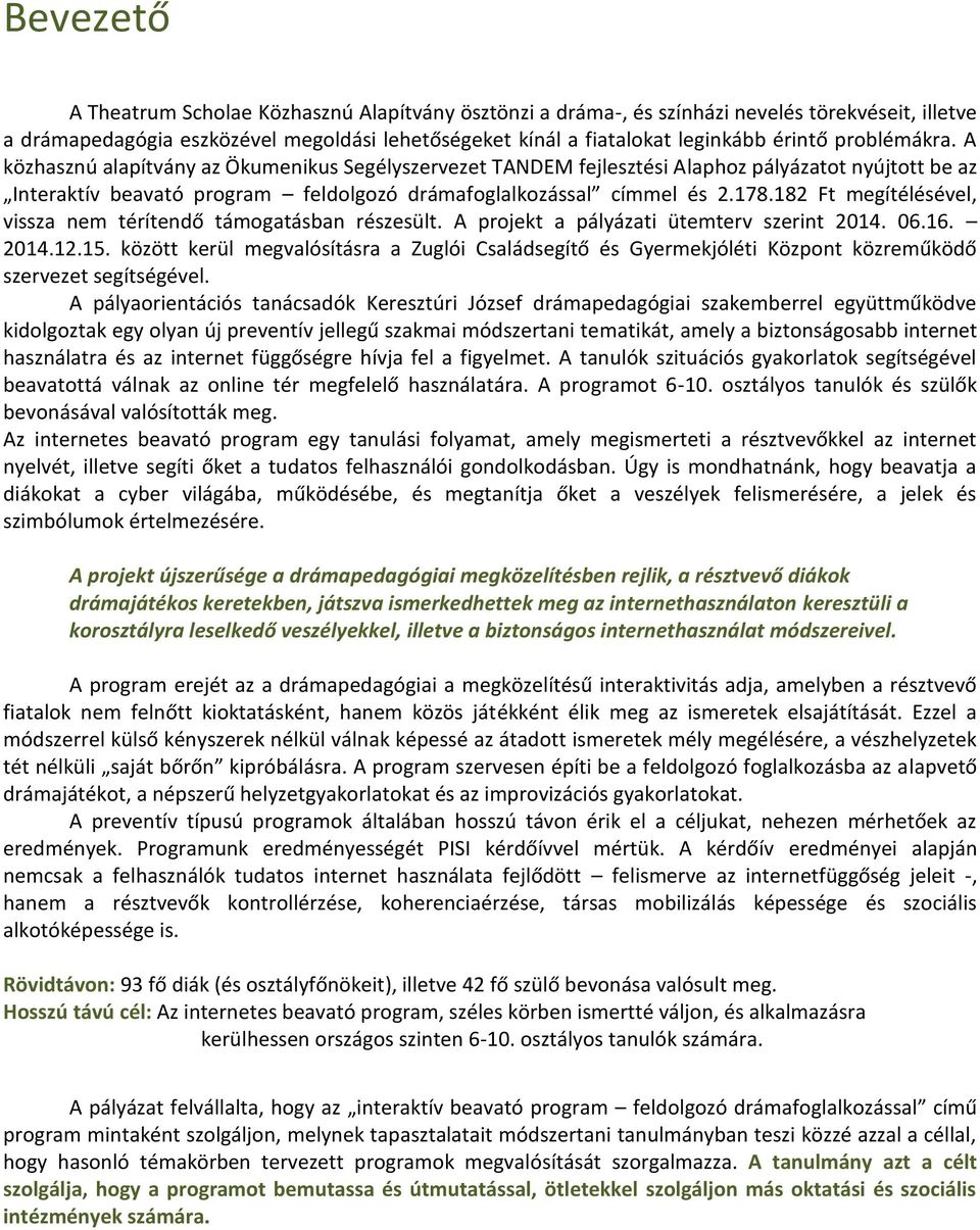 182 Ft megítélésével, vissza nem térítendő támogatásban részesült. A projekt a pályázati ütemterv szerint 2014. 06.16. 2014.12.15.