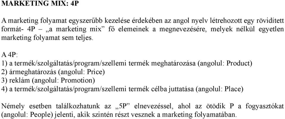 A 4P: 1) a termék/szolgáltatás/program/szellemi termék meghatározása (angolul: Product) 2) ármeghatározás (angolul: Price) 3) reklám (angolul: Promotion)