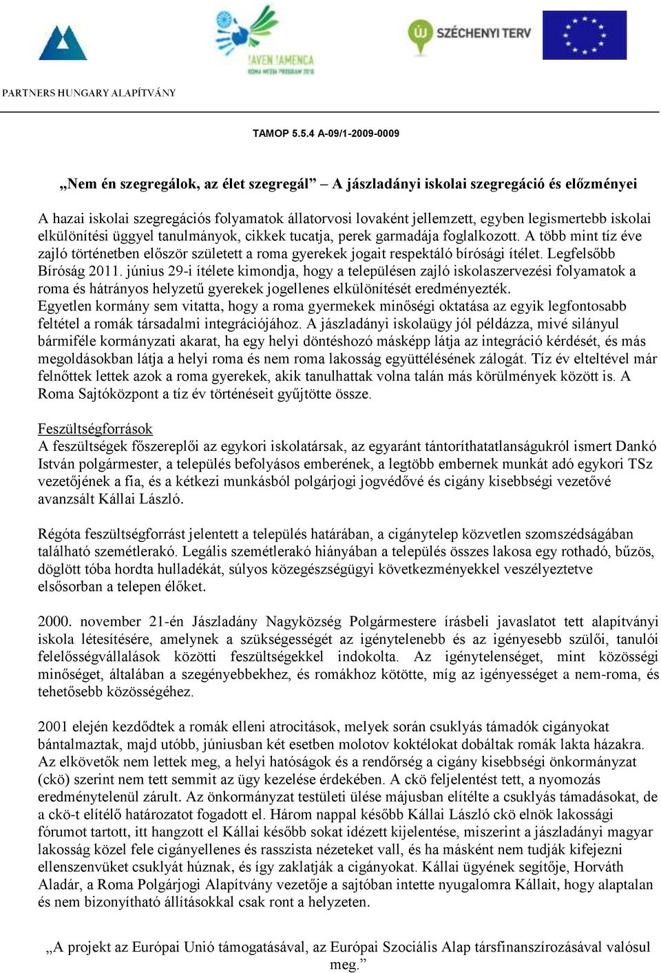 június 29-i ítélete kimondja, hogy a településen zajló iskolaszervezési folyamatok a roma és hátrányos helyzetű gyerekek jogellenes elkülönítését eredményezték.