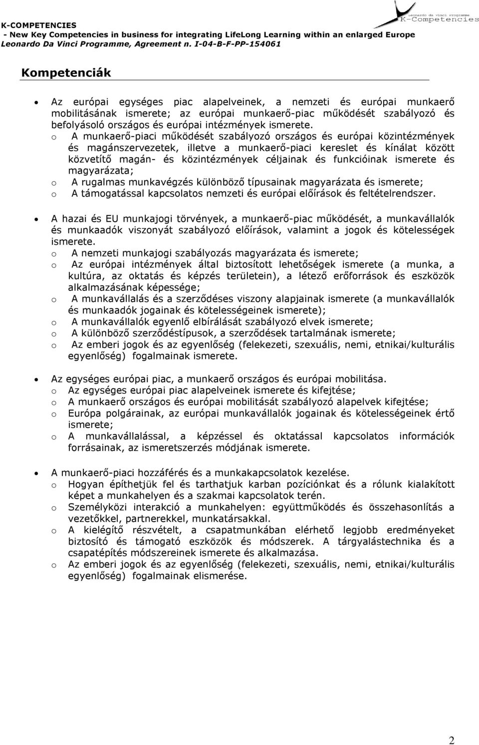 o munkaerő -piaci mű kö d ését szabályozó országos és euró pai kö zintézmények és magánszervezetek, illetve a munkaerő -piaci kereslet és kí nálat kö zö tt kö zvetí tő magán- és kö zintézmények