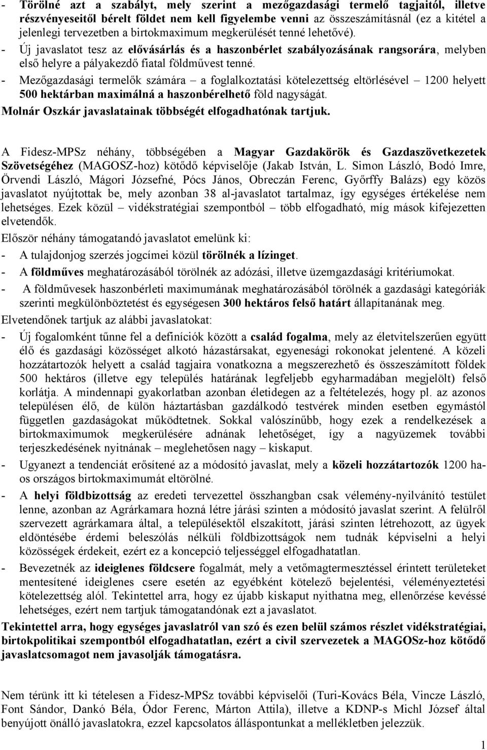 - Mezőgazdasági termelők számára a foglalkoztatási kötelezettség eltörlésével 1200 helyett 500 hektárban maximálná a haszonbérelhető föld nagyságát.