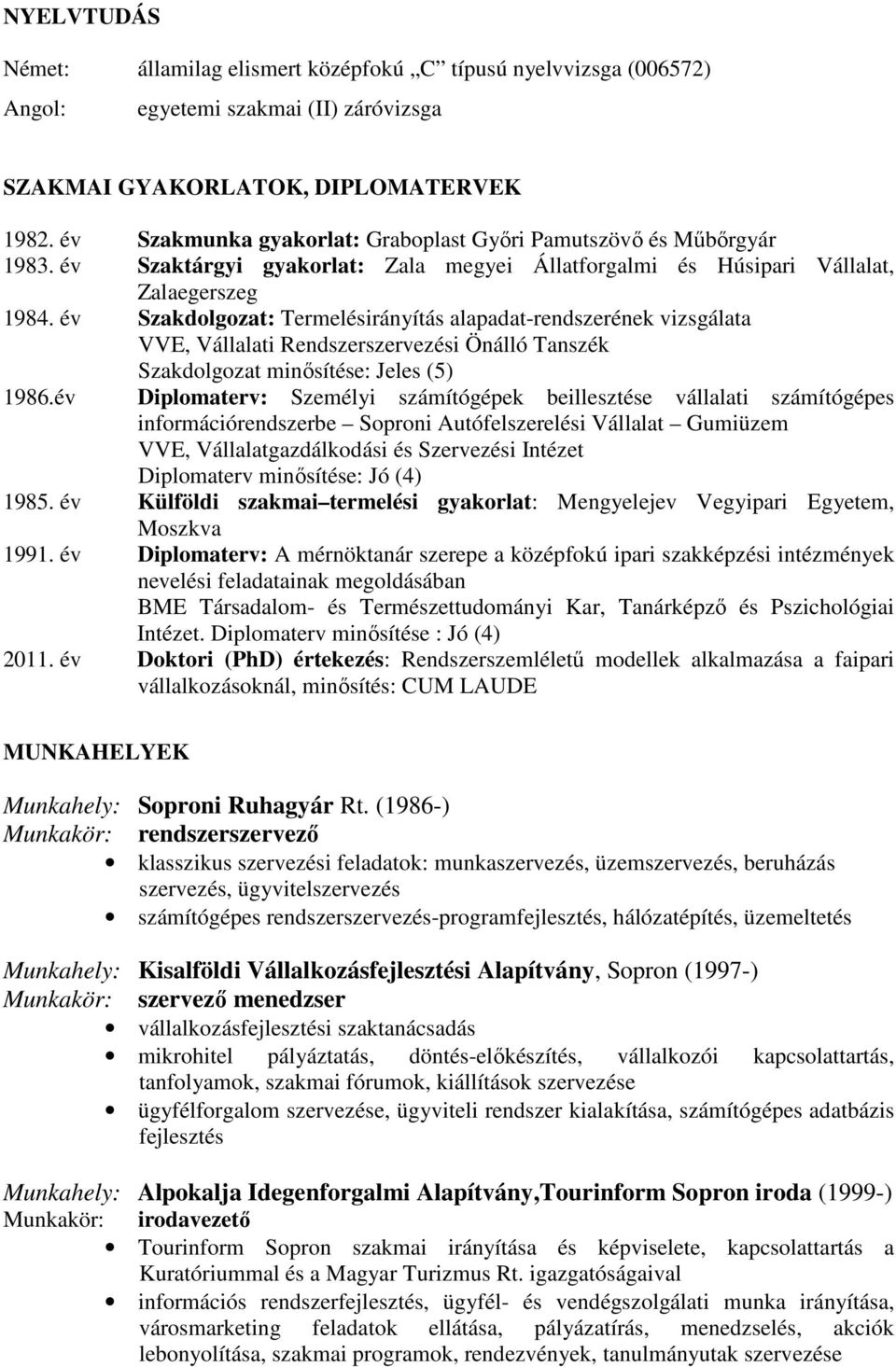 év Szakdolgozat: Termelésirányítás alapadat-rendszerének vizsgálata VVE, Vállalati Rendszerszervezési Önálló Tanszék Szakdolgozat minısítése: Jeles (5) 1986.