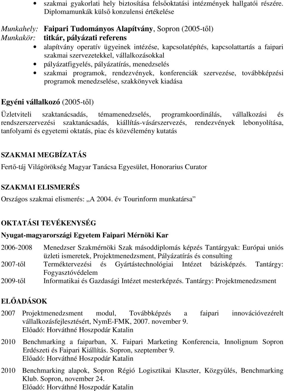 kapcsolattartás a faipari szakmai szervezetekkel, vállalkozásokkal pályázatfigyelés, pályázatírás, menedzselés szakmai programok, rendezvények, konferenciák szervezése, továbbképzési programok