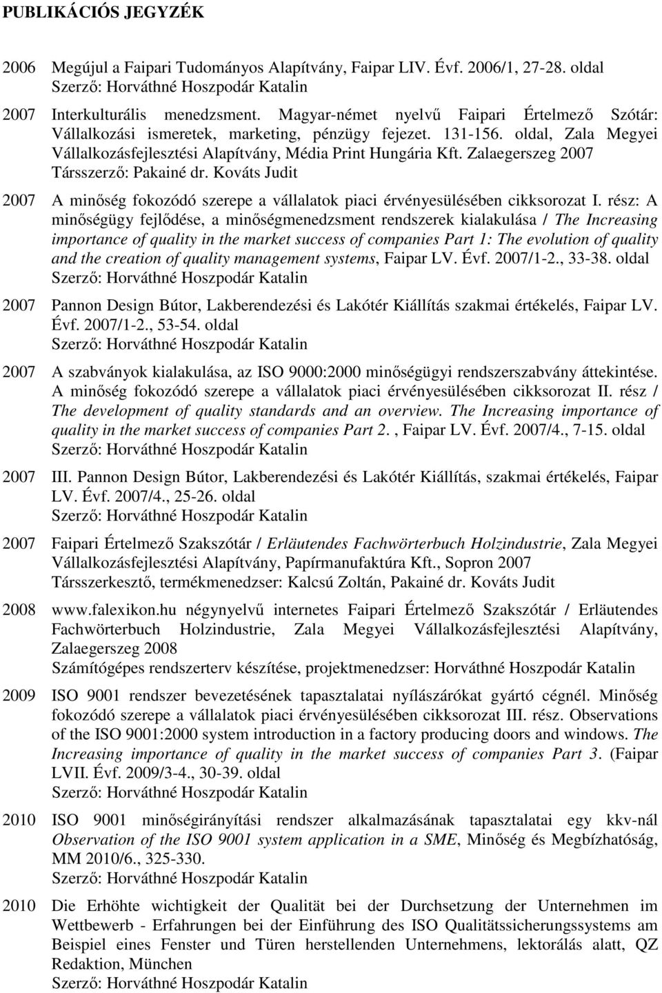 Zalaegerszeg 2007 Társszerzı: Pakainé dr. Kováts Judit 2007 A minıség fokozódó szerepe a vállalatok piaci érvényesülésében cikksorozat I.