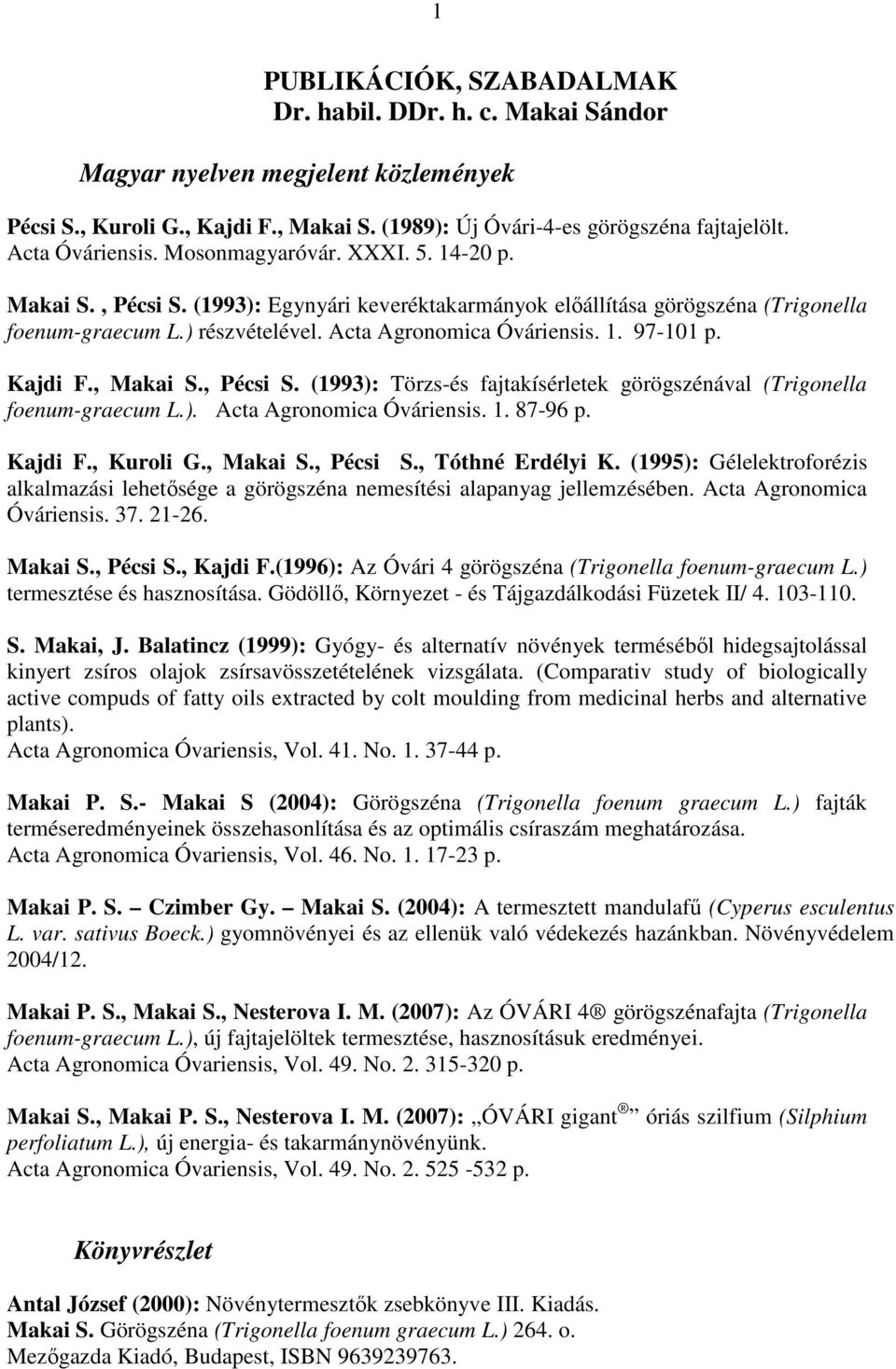 Acta Agronomica Óváriensis. 1. 97-101 p. Kajdi F., Makai S., Pécsi S. (1993): Törzs-és fajtakísérletek görögszénával (Trigonella foenum-graecum L.). Acta Agronomica Óváriensis. 1. 87-96 p. Kajdi F., Kuroli G.