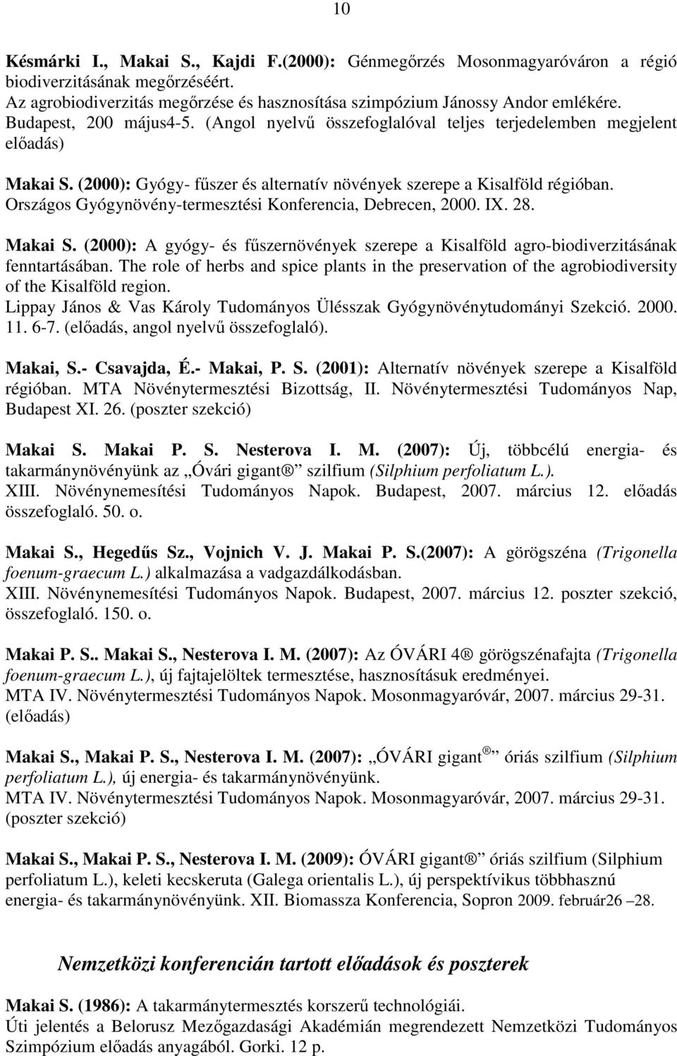 Országos Gyógynövény-termesztési Konferencia, Debrecen, 2000. IX. 28. Makai S. (2000): A gyógy- és főszernövények szerepe a Kisalföld agro-biodiverzitásának fenntartásában.