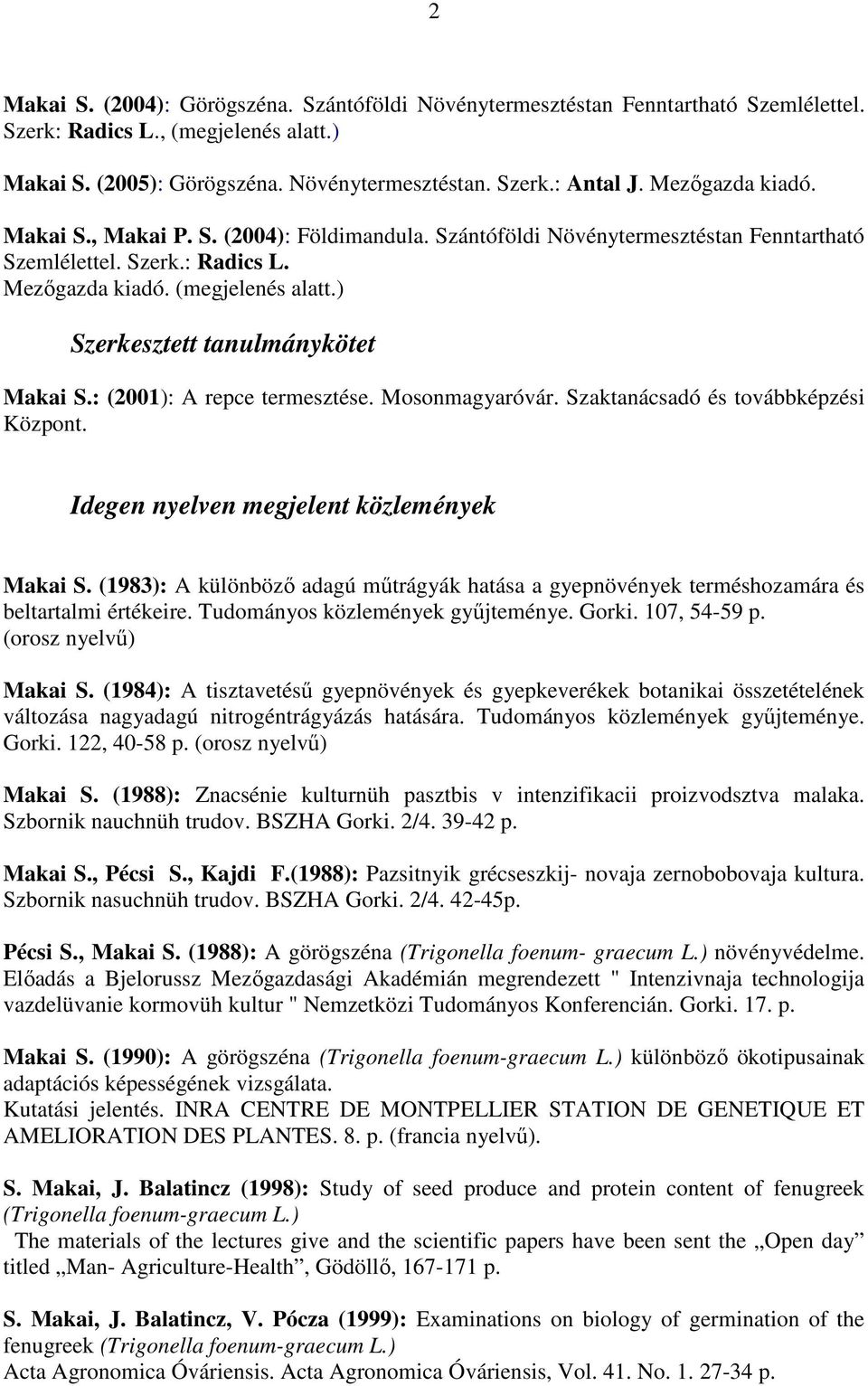 ) Szerkesztett tanulmánykötet Makai S.: (2001): A repce termesztése. Mosonmagyaróvár. Szaktanácsadó és továbbképzési Központ. Idegen nyelven megjelent közlemények Makai S.