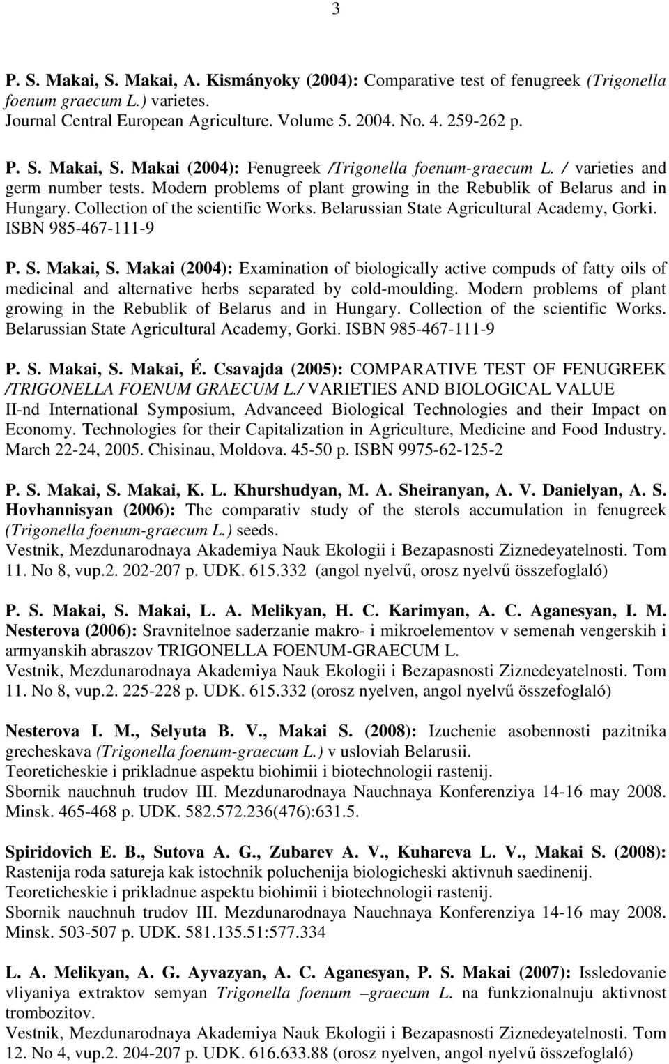 ISBN 985-467-111-9 P. S. Makai, S. Makai (2004): Examination of biologically active compuds of fatty oils of medicinal and alternative herbs separated by cold-moulding.