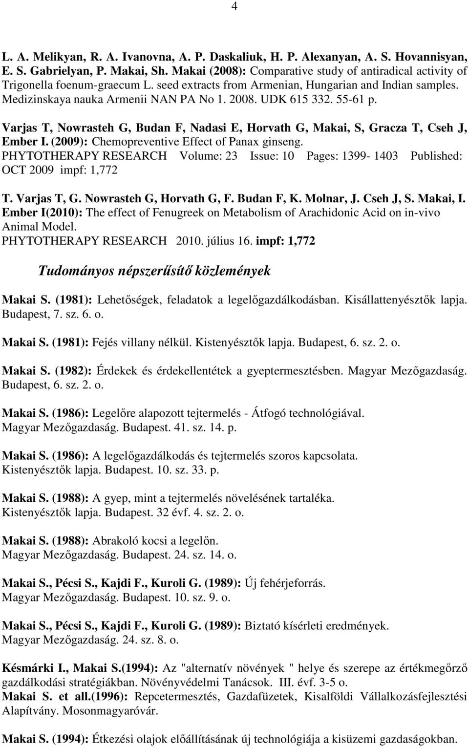 UDK 615 332. 55-61 p. Varjas T, Nowrasteh G, Budan F, Nadasi E, Horvath G, Makai, S, Gracza T, Cseh J, Ember I. (2009): Chemopreventive Effect of Panax ginseng.