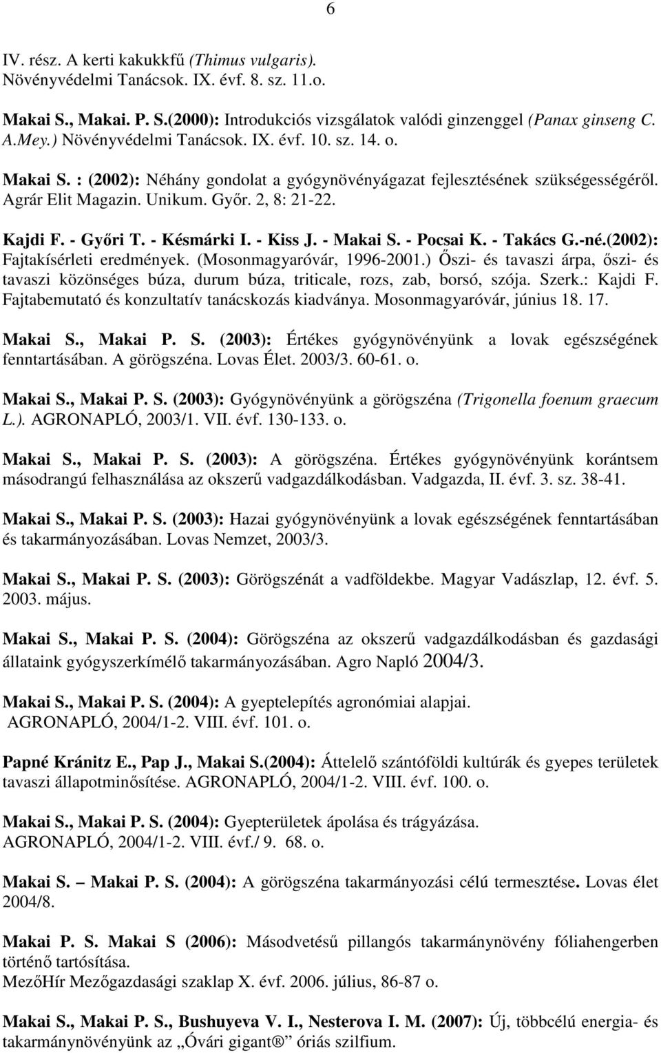 - Gyıri T. - Késmárki I. - Kiss J. - Makai S. - Pocsai K. - Takács G.-né.(2002): Fajtakísérleti eredmények. (Mosonmagyaróvár, 1996-2001.