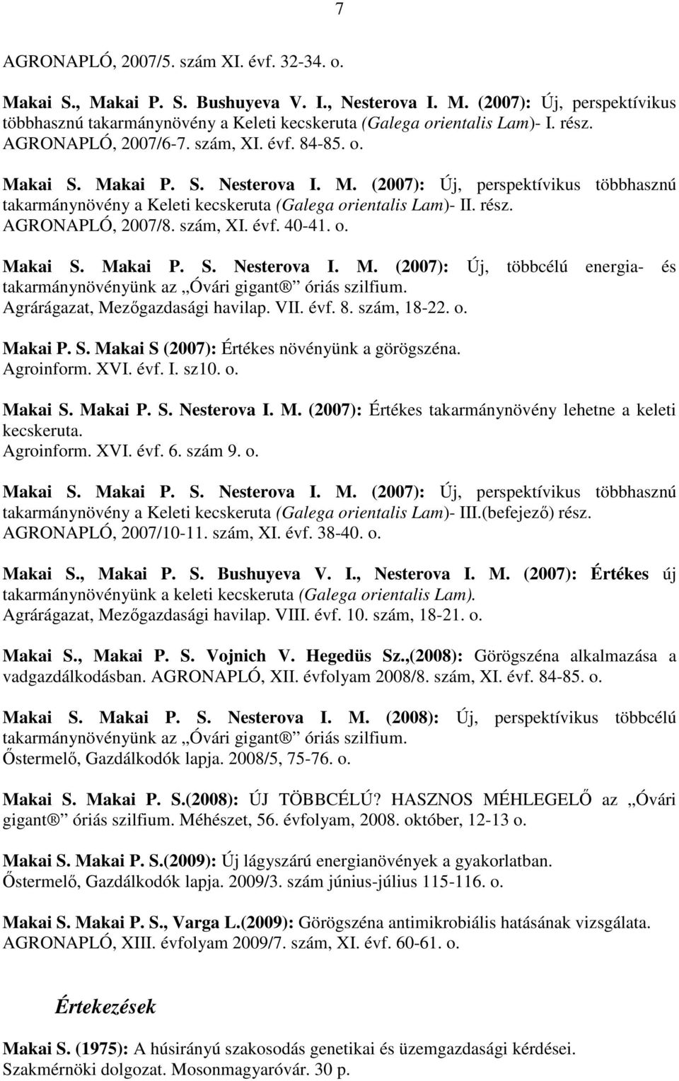 AGRONAPLÓ, 2007/8. szám, XI. évf. 40-41. o. Makai S. Makai P. S. Nesterova I. M. (2007): Új, többcélú energia- és takarmánynövényünk az Óvári gigant óriás szilfium. Agrárágazat, Mezıgazdasági havilap.