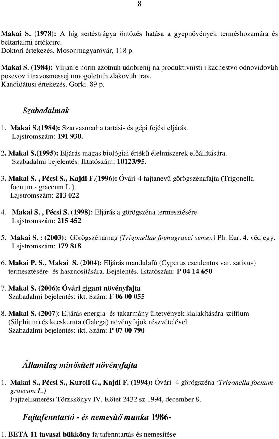 Szabadalmi bejelentés. Iktatószám: 10123/95. 3. Makai S., Pécsi S., Kajdi F.(1996): Óvári-4 fajtanevő görögszénafajta (Trigonella foenum - graecum L.). Lajstromszám: 213 022 4. Makai S., Pécsi S. (1998): Eljárás a görögszéna termesztésére.