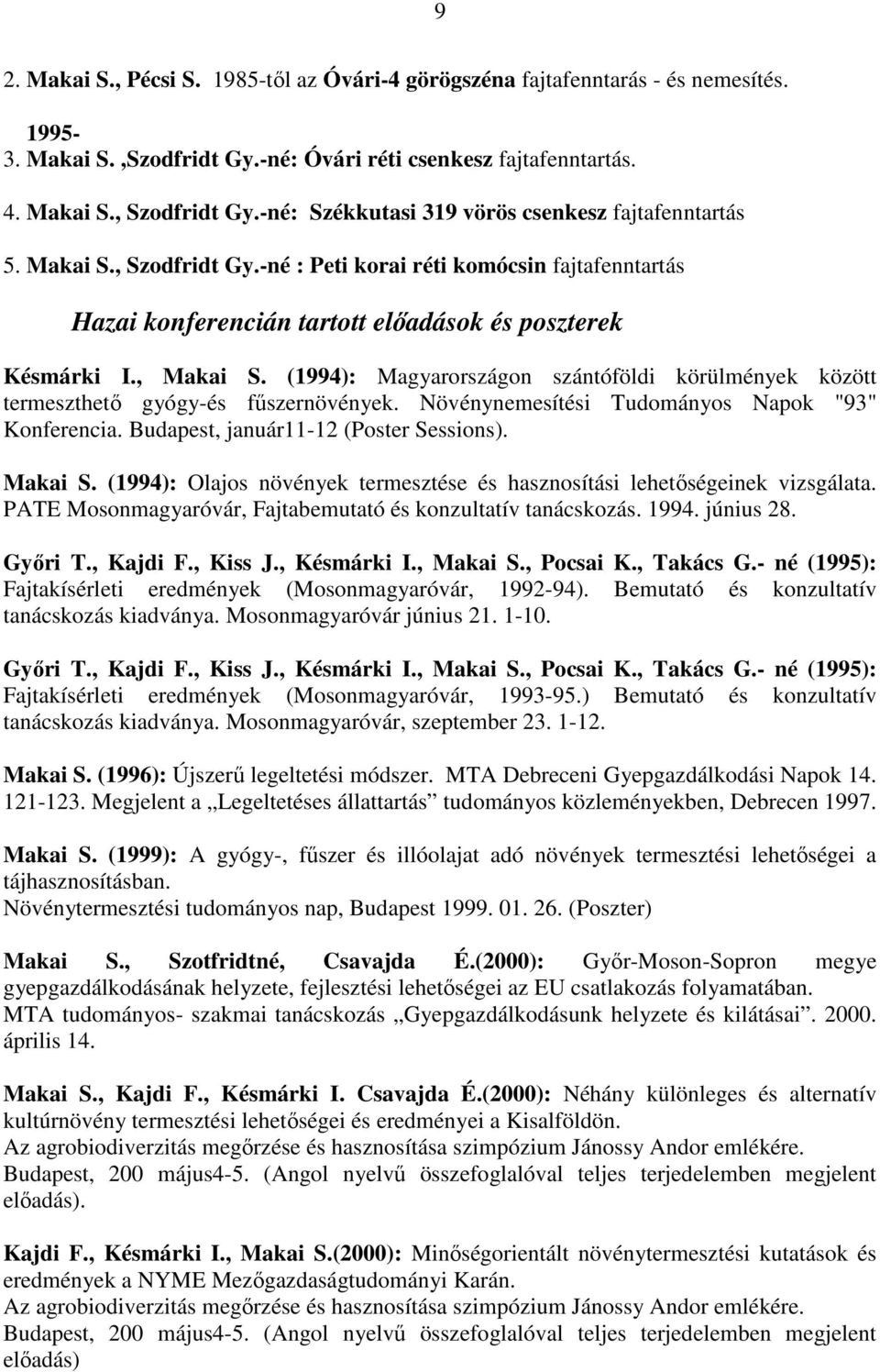 (1994): Magyarországon szántóföldi körülmények között termeszthetı gyógy-és főszernövények. Növénynemesítési Tudományos Napok "93" Konferencia. Budapest, január11-12 (Poster Sessions). Makai S.