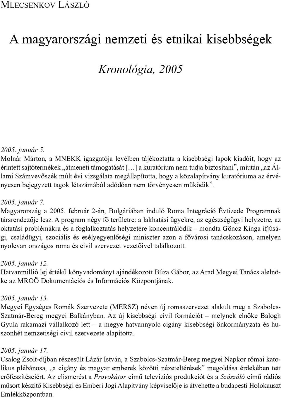 Számvevõszék múlt évi vizsgálata megállapította, hogy a közalapítvány kuratóriuma az érvényesen bejegyzett tagok létszámából adódóan nem törvényesen mûködik. 2005. január 7. Magyarország a 2005.