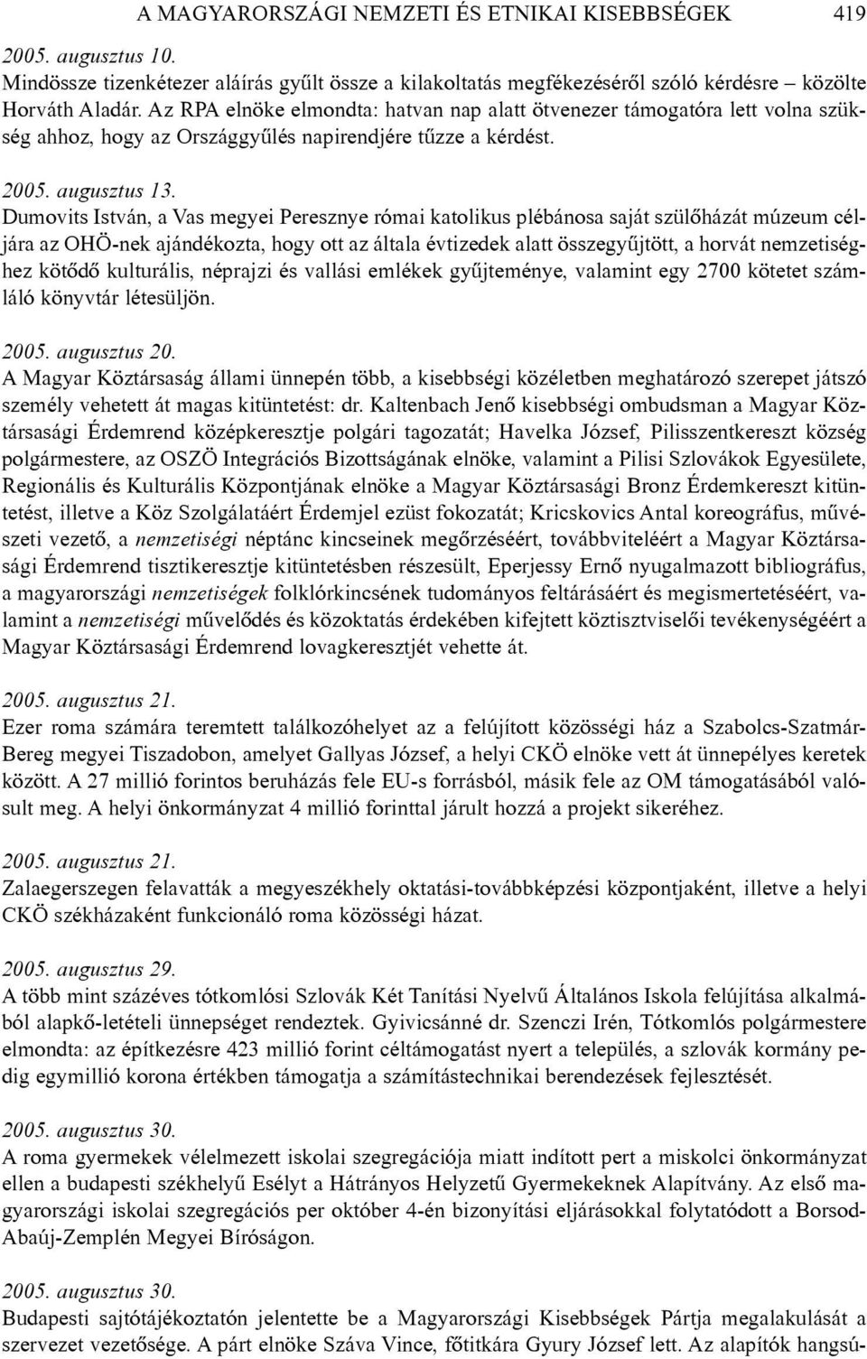 Dumovits István, a Vas megyei Peresznye római katolikus plébánosa saját szülõházát múzeum céljára az OHÖ-nek ajándékozta, hogy ott az általa évtizedek alatt összegyûjtött, a horvát nemzetiséghez