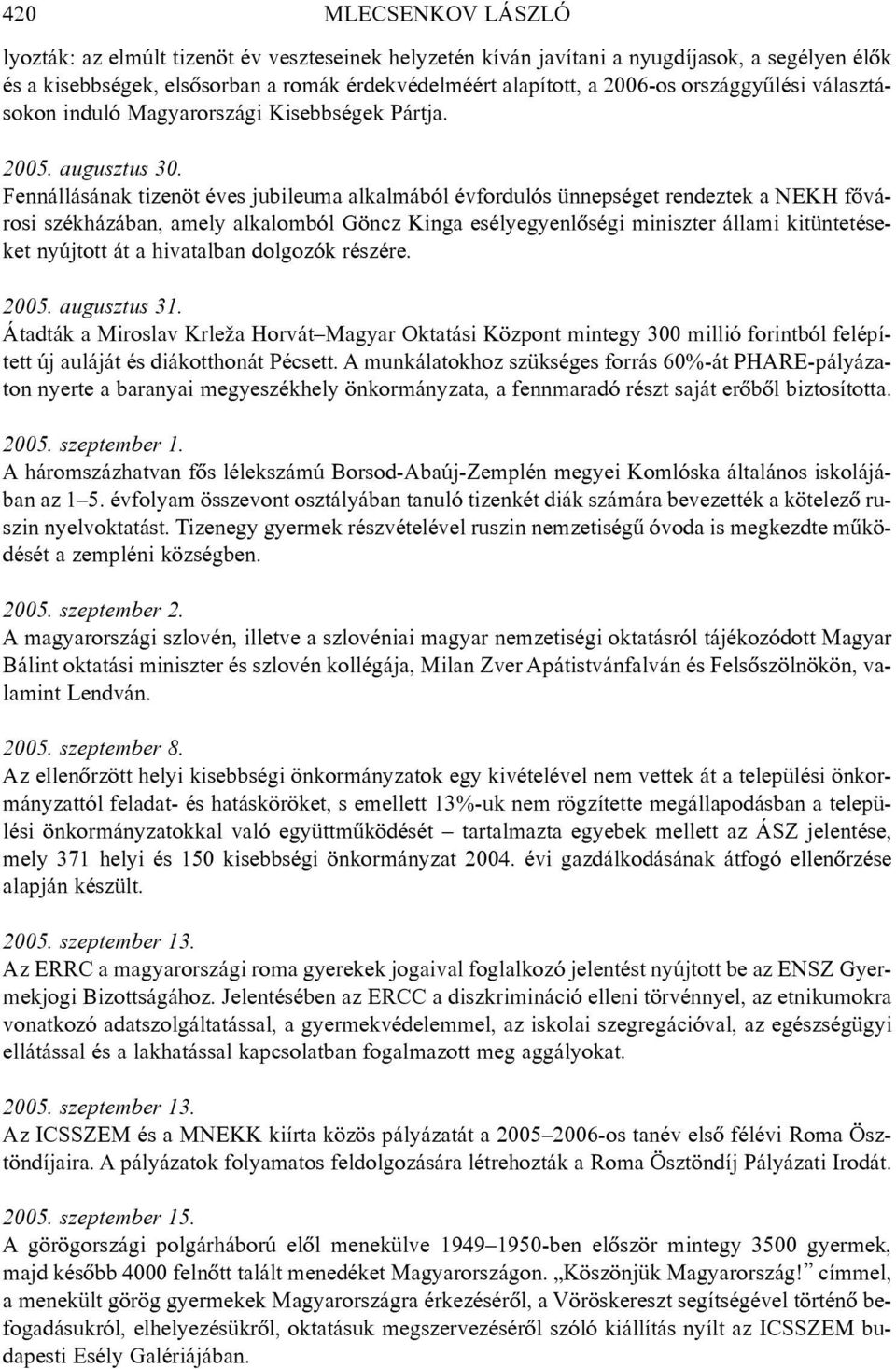 Fennállásának tizenöt éves jubileuma alkalmából évfordulós ünnepséget rendeztek a NEKH fõvárosi székházában, amely alkalomból Göncz Kinga esélyegyenlõségi miniszter állami kitüntetéseket nyújtott át