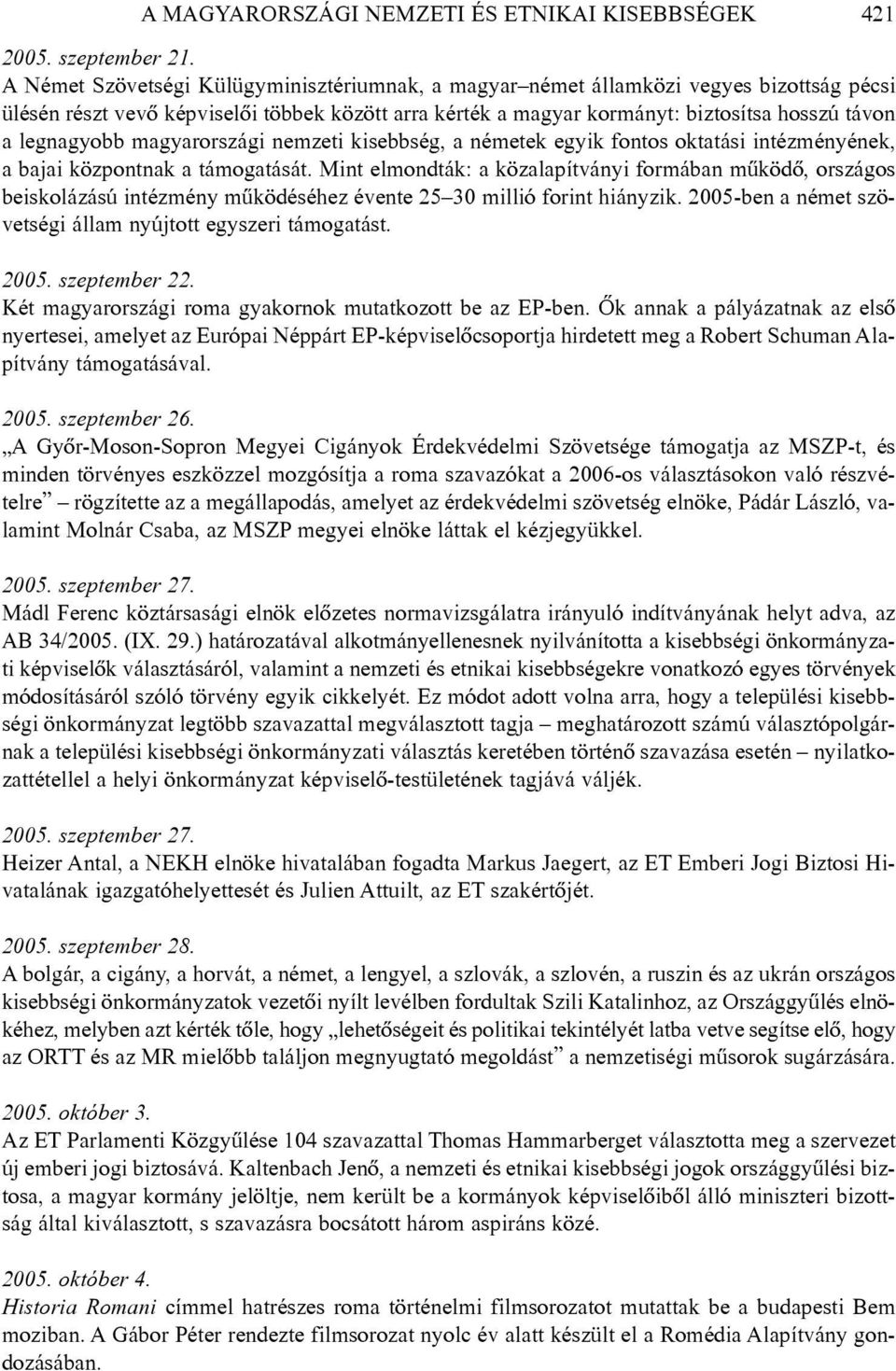 legnagyobb magyarországi nemzeti kisebbség, a németek egyik fontos oktatási intézményének, a bajai központnak a támogatását.