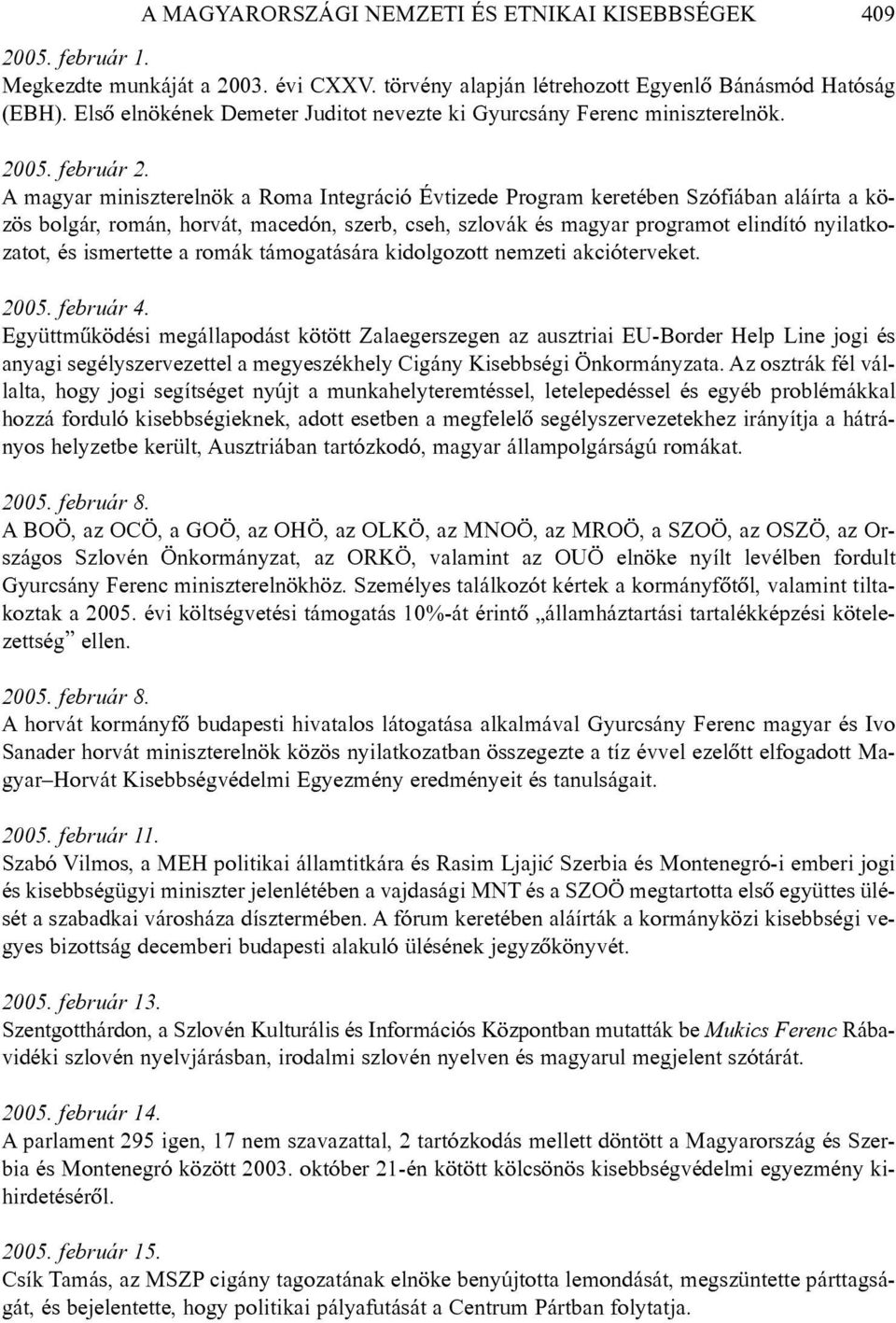 A magyar miniszterelnök a Roma Integráció Évtizede Program keretében Szófiában aláírta a közös bolgár, román, horvát, macedón, szerb, cseh, szlovák és magyar programot elindító nyilatkozatot, és