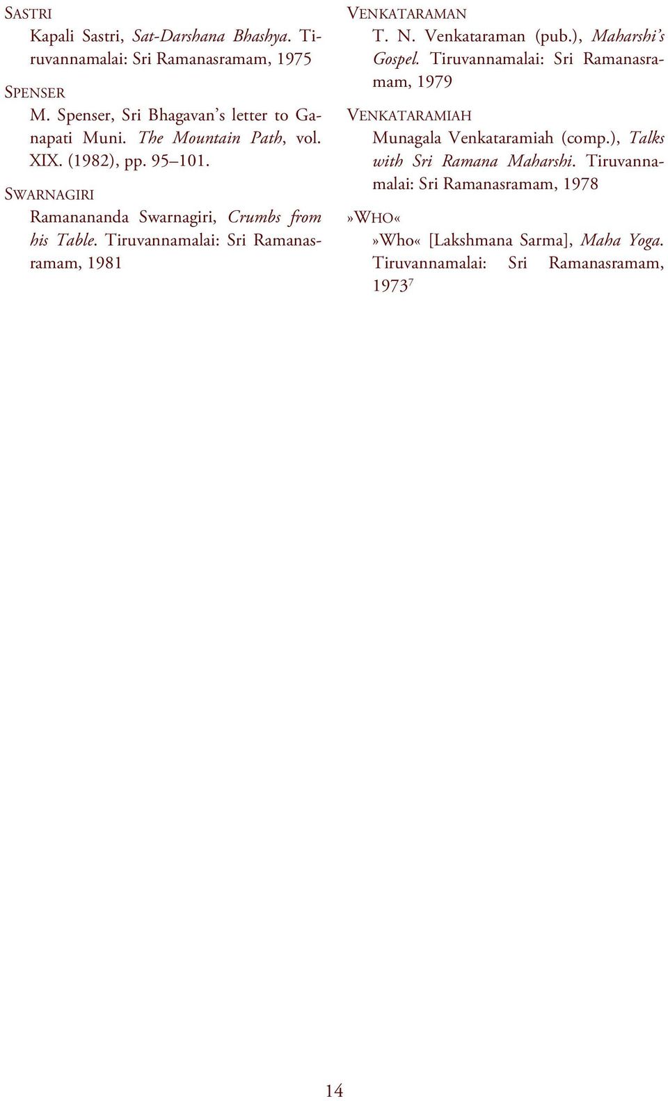 Tiruvannamalai: Sri Ramanasramam, 1981 VENKATARAMAN T. N. Venkataraman (pub.), Maharshi s Gospel.