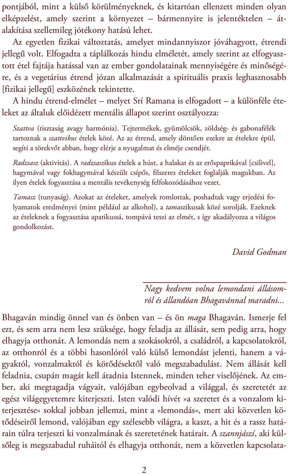 Elfogadta a táplálkozás hindu elméletét, amely szerint az elfogyasztott étel fajtája hatással van az ember gondolatainak mennyiségére és minőségére, és a vegetárius étrend józan alkalmazását a