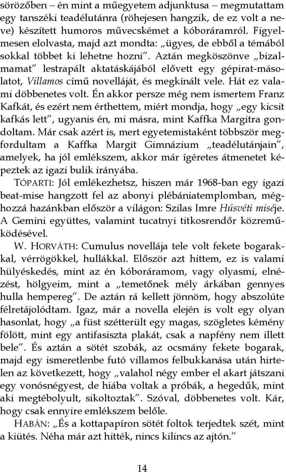 Aztán megköszönve bizalmamat lestrapált aktatáskájából elővett egy gépirat-másolatot, Villamos című novelláját, és megkínált vele. Hát ez valami döbbenetes volt.