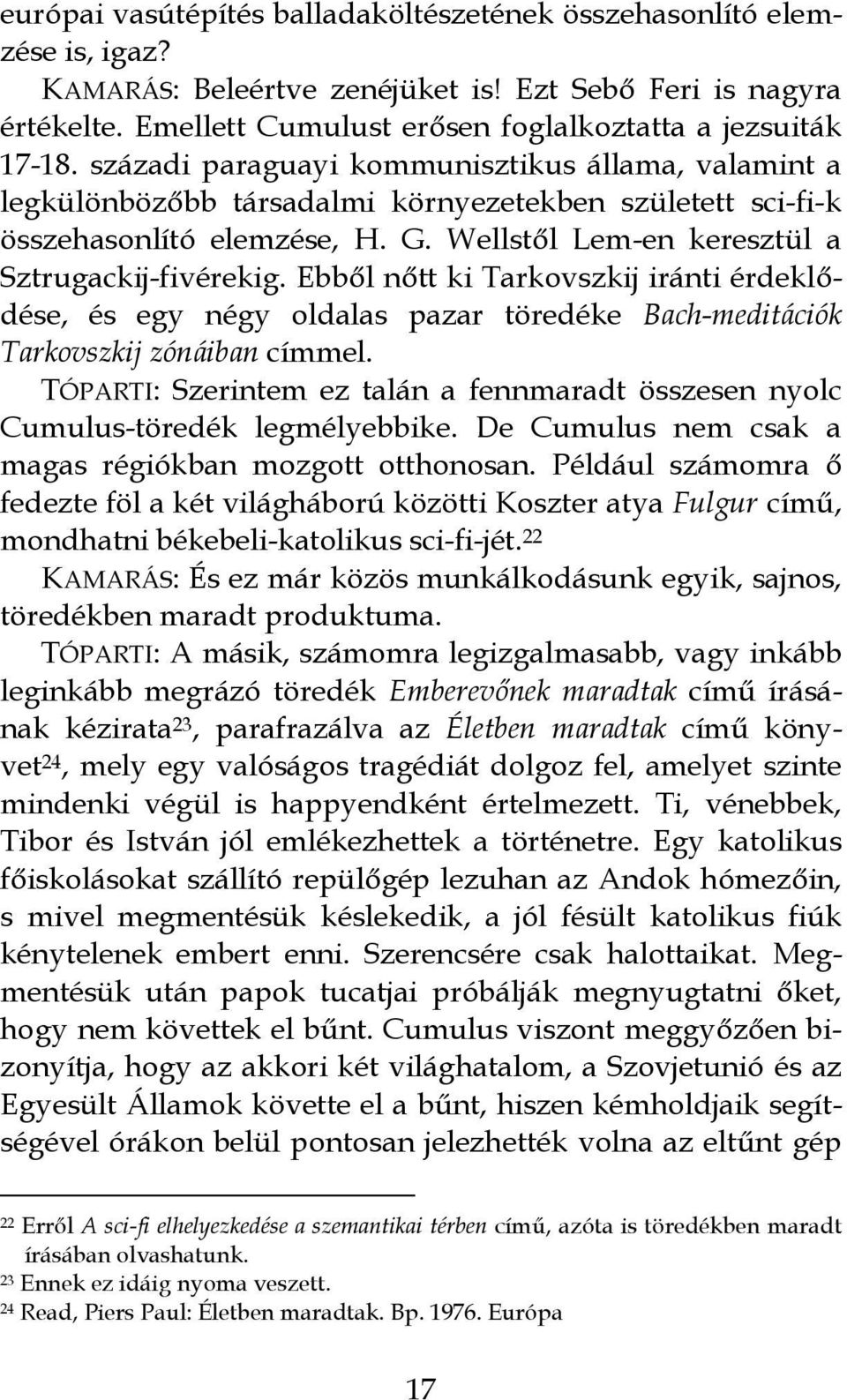 G. Wellstől Lem-en keresztül a Sztrugackij-fivérekig. Ebből nőtt ki Tarkovszkij iránti érdeklődése, és egy négy oldalas pazar töredéke Bach-meditációk Tarkovszkij zónáiban címmel.