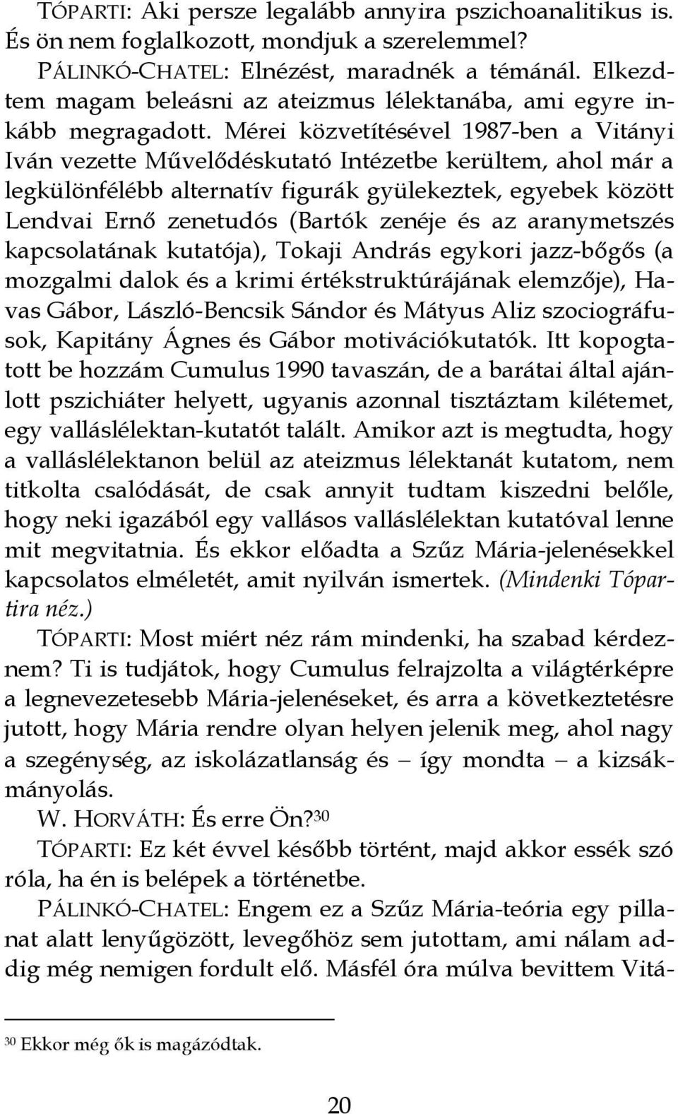 Mérei közvetítésével 1987-ben a Vitányi Iván vezette Művelődéskutató Intézetbe kerültem, ahol már a legkülönfélébb alternatív figurák gyülekeztek, egyebek között Lendvai Ernő zenetudós (Bartók zenéje