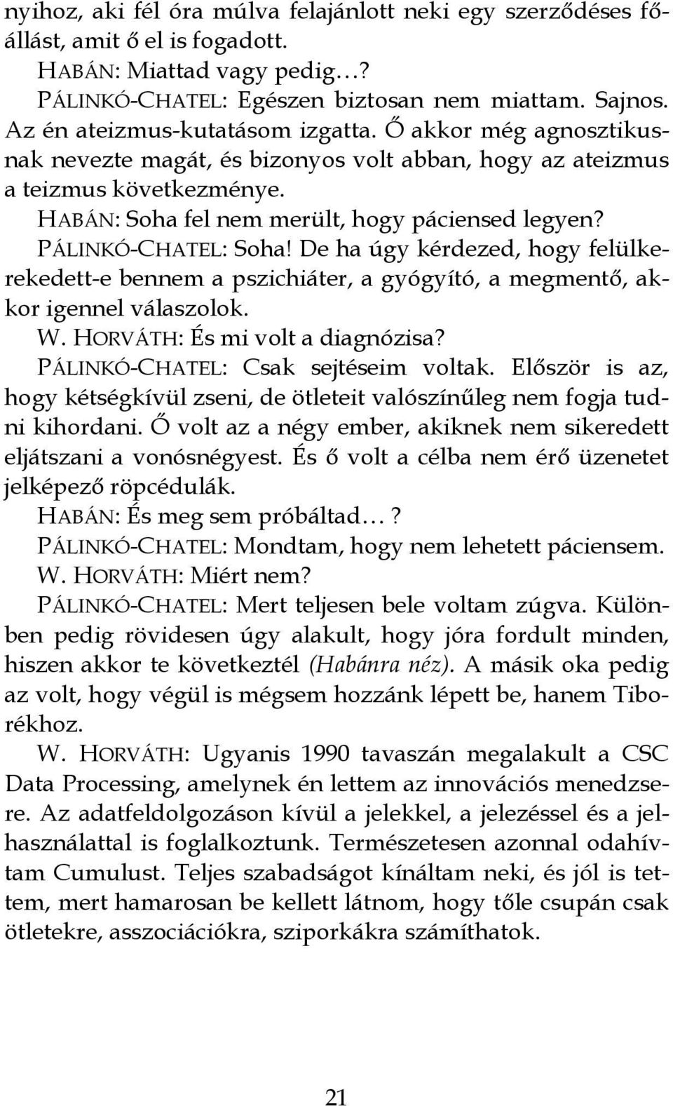 PÁLINKÓ-CHATEL: Soha! De ha úgy kérdezed, hogy felülkerekedett-e bennem a pszichiáter, a gyógyító, a megmentő, akkor igennel válaszolok. W. HORVÁTH: És mi volt a diagnózisa?