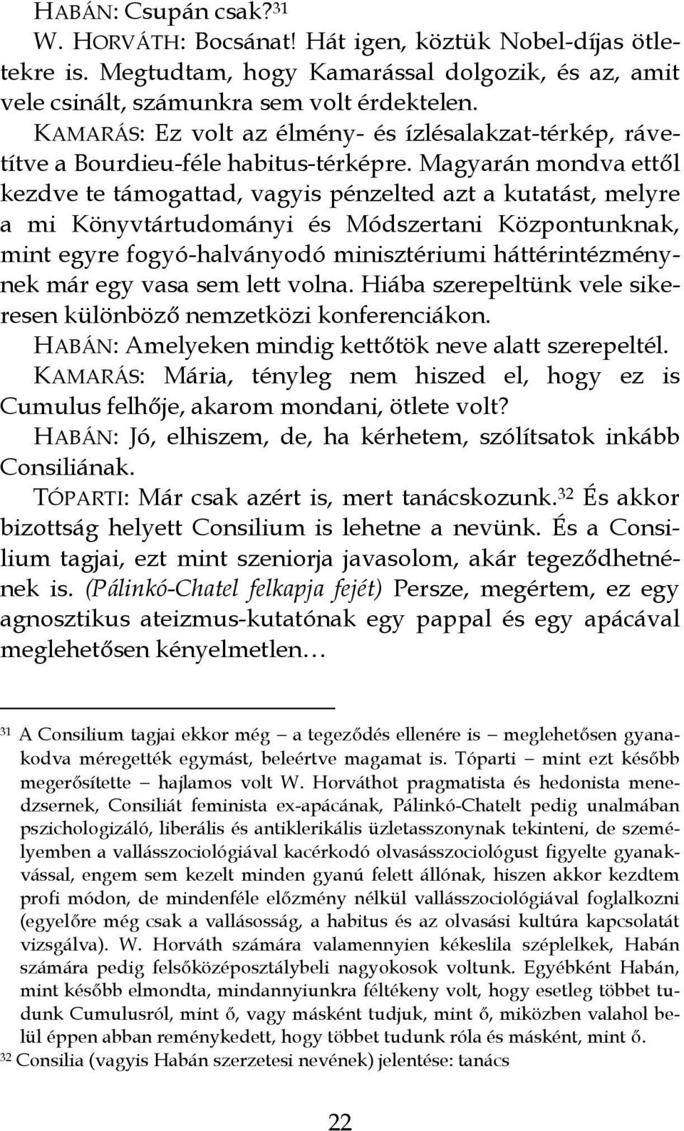 Magyarán mondva ettől kezdve te támogattad, vagyis pénzelted azt a kutatást, melyre a mi Könyvtártudományi és Módszertani Központunknak, mint egyre fogyó-halványodó minisztériumi háttérintézménynek