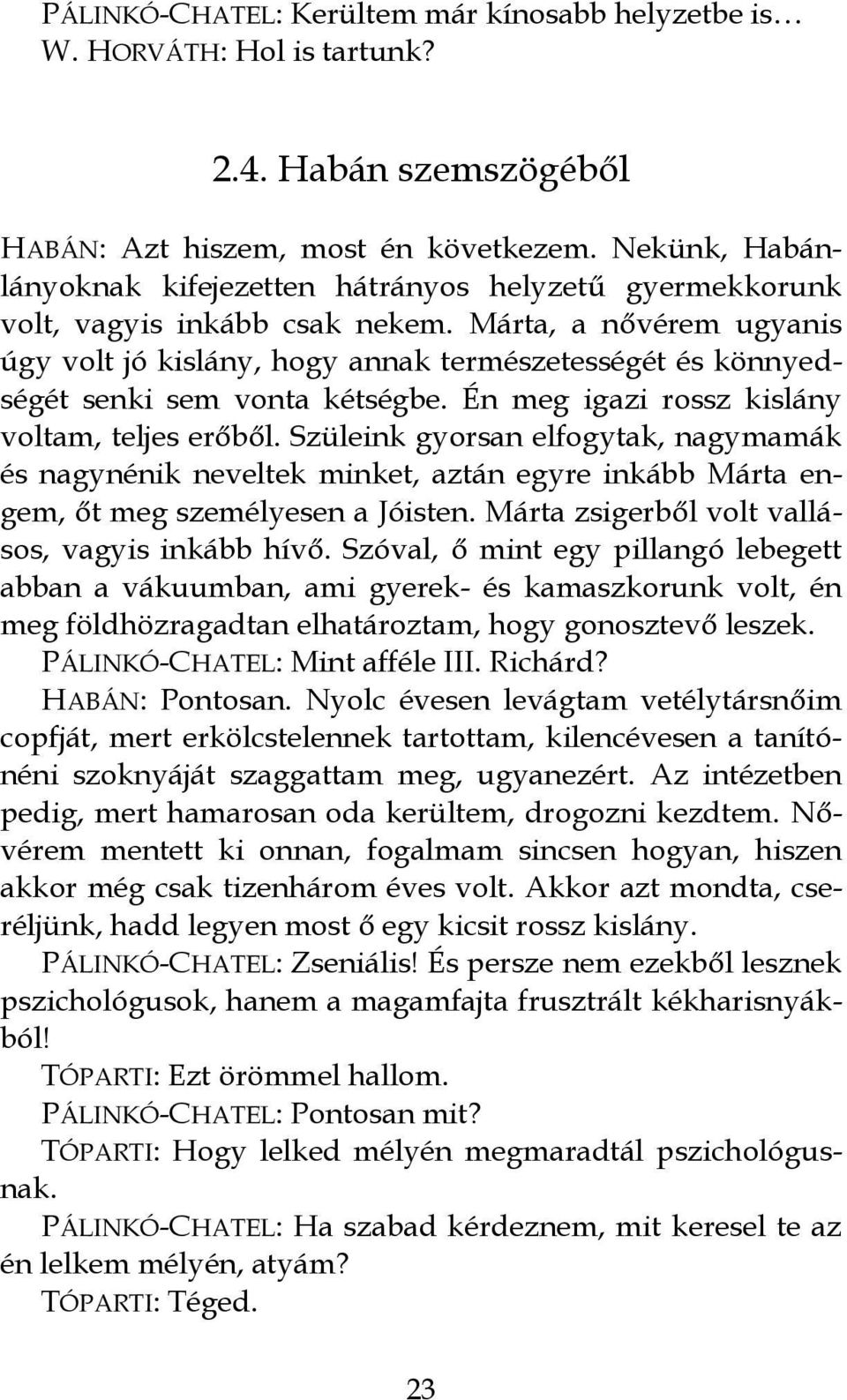 Márta, a nővérem ugyanis úgy volt jó kislány, hogy annak természetességét és könnyedségét senki sem vonta kétségbe. Én meg igazi rossz kislány voltam, teljes erőből.