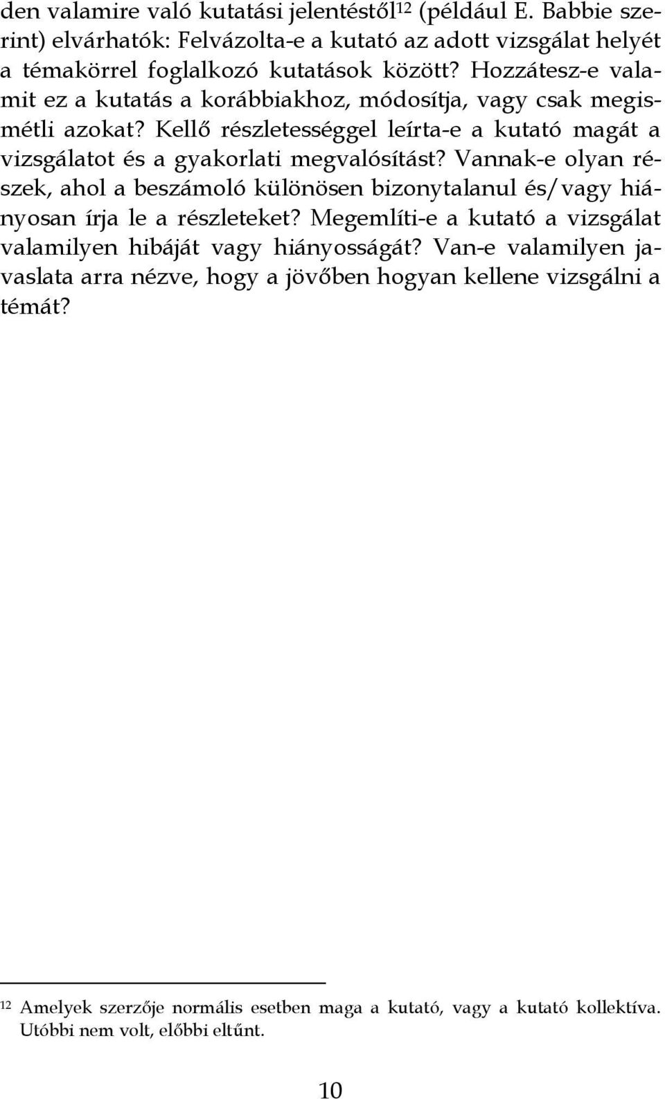 Vannak-e olyan részek, ahol a beszámoló különösen bizonytalanul és/vagy hiányosan írja le a részleteket? Megemlíti-e a kutató a vizsgálat valamilyen hibáját vagy hiányosságát?