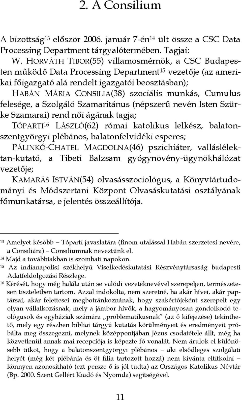 Cumulus felesége, a Szolgáló Szamaritánus (népszerű nevén Isten Szürke Szamarai) rend női ágának tagja; TÓPARTI 16 LÁSZLÓ(62) római katolikus lelkész, balatonszentgyörgyi plébános, balatonfelvidéki