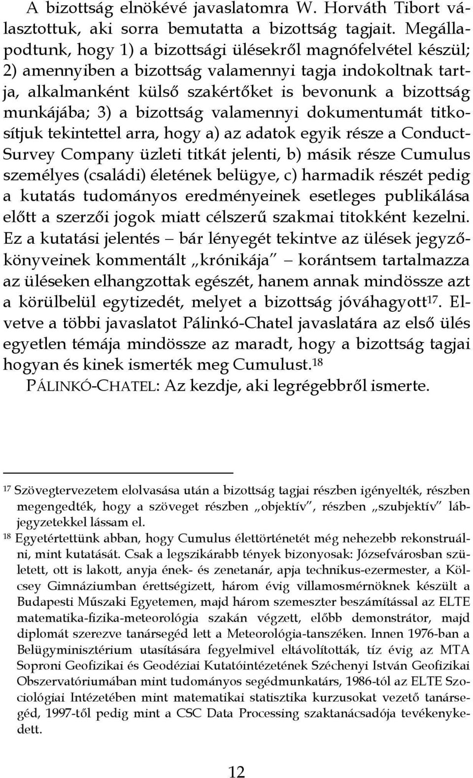 3) a bizottság valamennyi dokumentumát titkosítjuk tekintettel arra, hogy a) az adatok egyik része a Conduct- Survey Company üzleti titkát jelenti, b) másik része Cumulus személyes (családi) életének