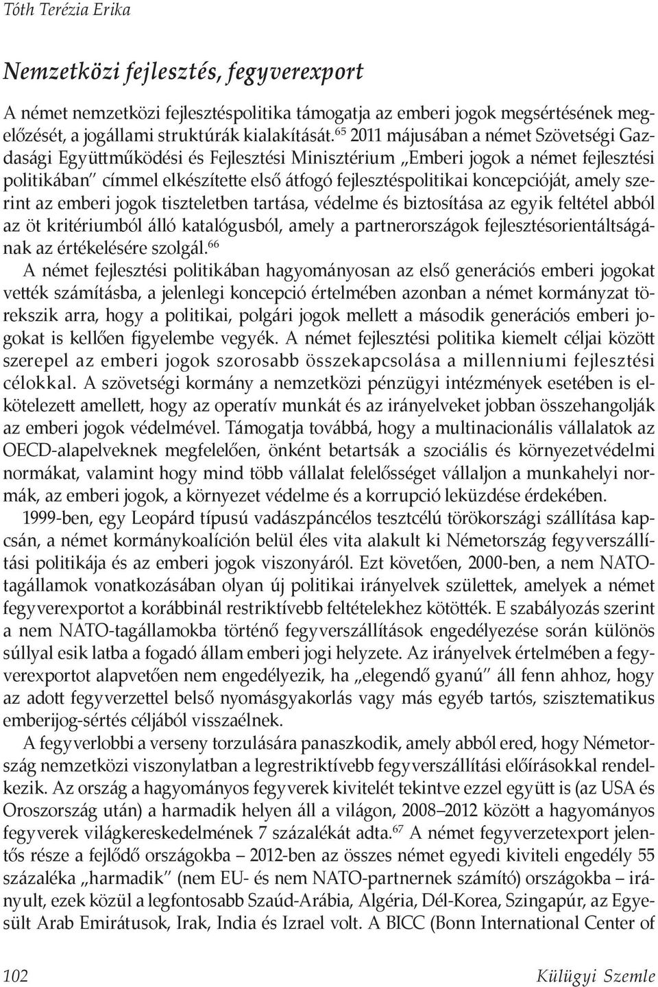 koncepcióját, amely szerint az emberi jogok tiszteletben tartása, védelme és biztosítása az egyik feltétel abból az öt kritériumból álló katalógusból, amely a partnerországok