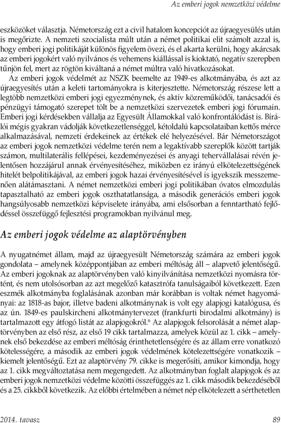 vehemens kiállással is kioktató, negatív szerepben tűnjön fel, mert az rögtön kiváltaná a német múltra való hivatkozásokat.