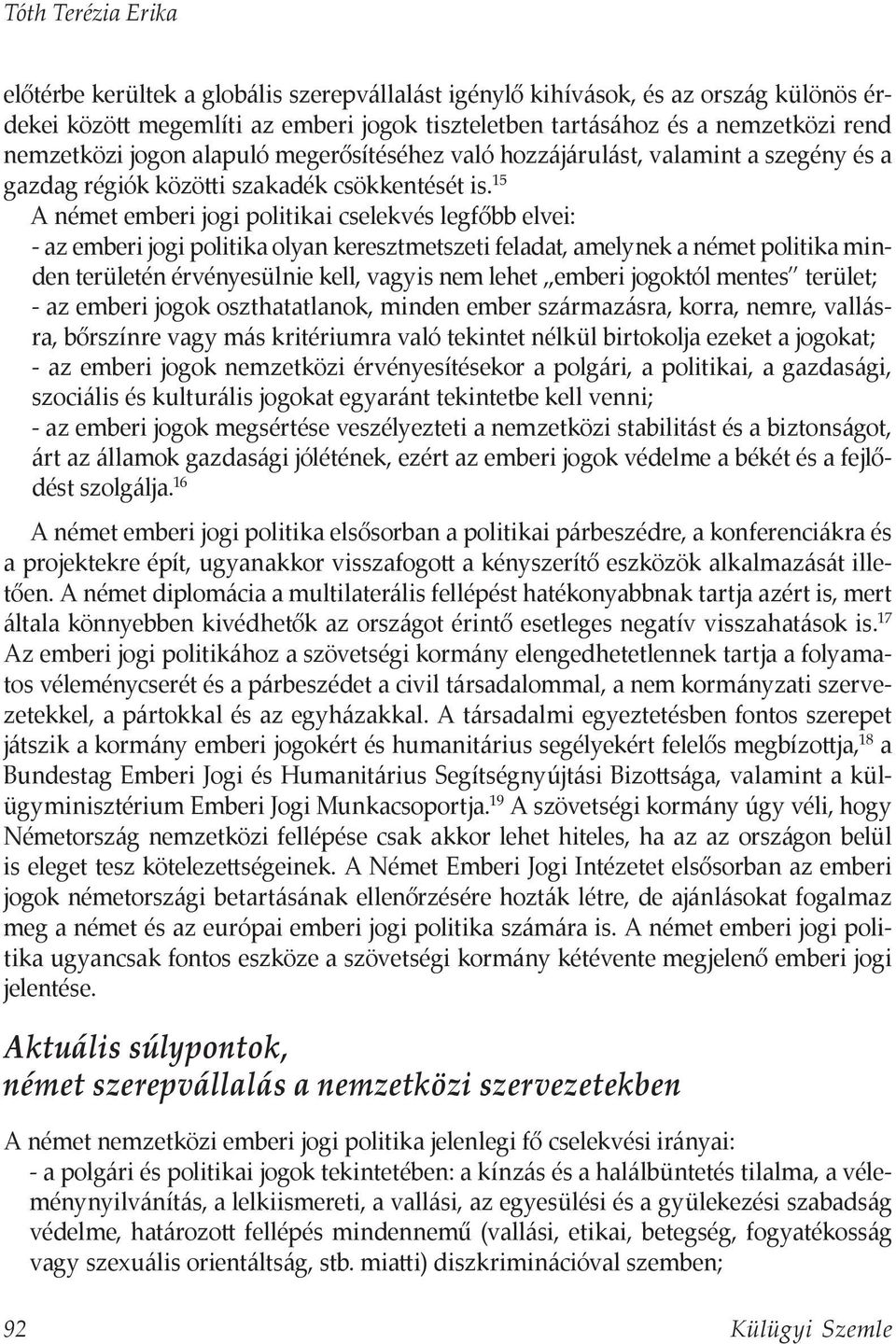 15 A német emberi jogi politikai cselekvés legfőbb elvei: - az emberi jogi politika olyan keresztmetszeti feladat, amelynek a német politika minden területén érvényesülnie kell, vagyis nem lehet