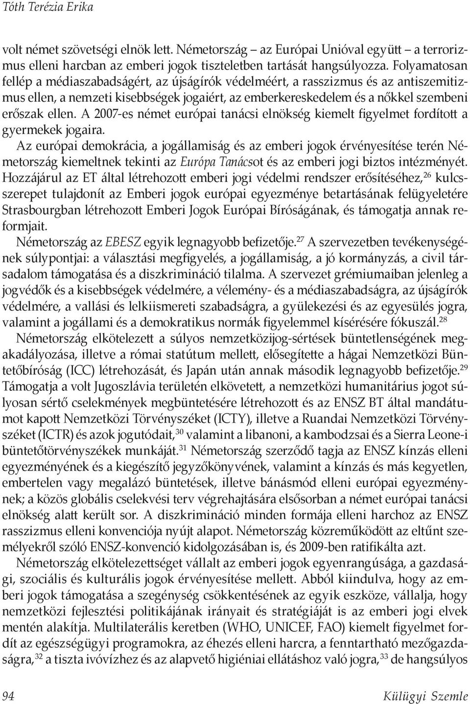 A 2007-es német európai tanácsi elnökség kiemelt figyelmet fordított a gyermekek jogaira.