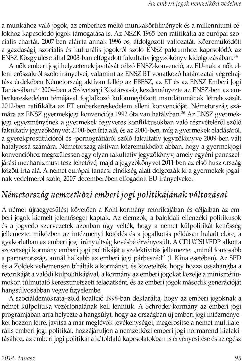 Közreműködött a gazdasági, szociális és kulturális jogokról szóló ENSZ-paktumhoz kapcsolódó, az ENSZ Közgyűlése által 2008-ban elfogadott fakultatív jegyzőkönyv kidolgozásában.