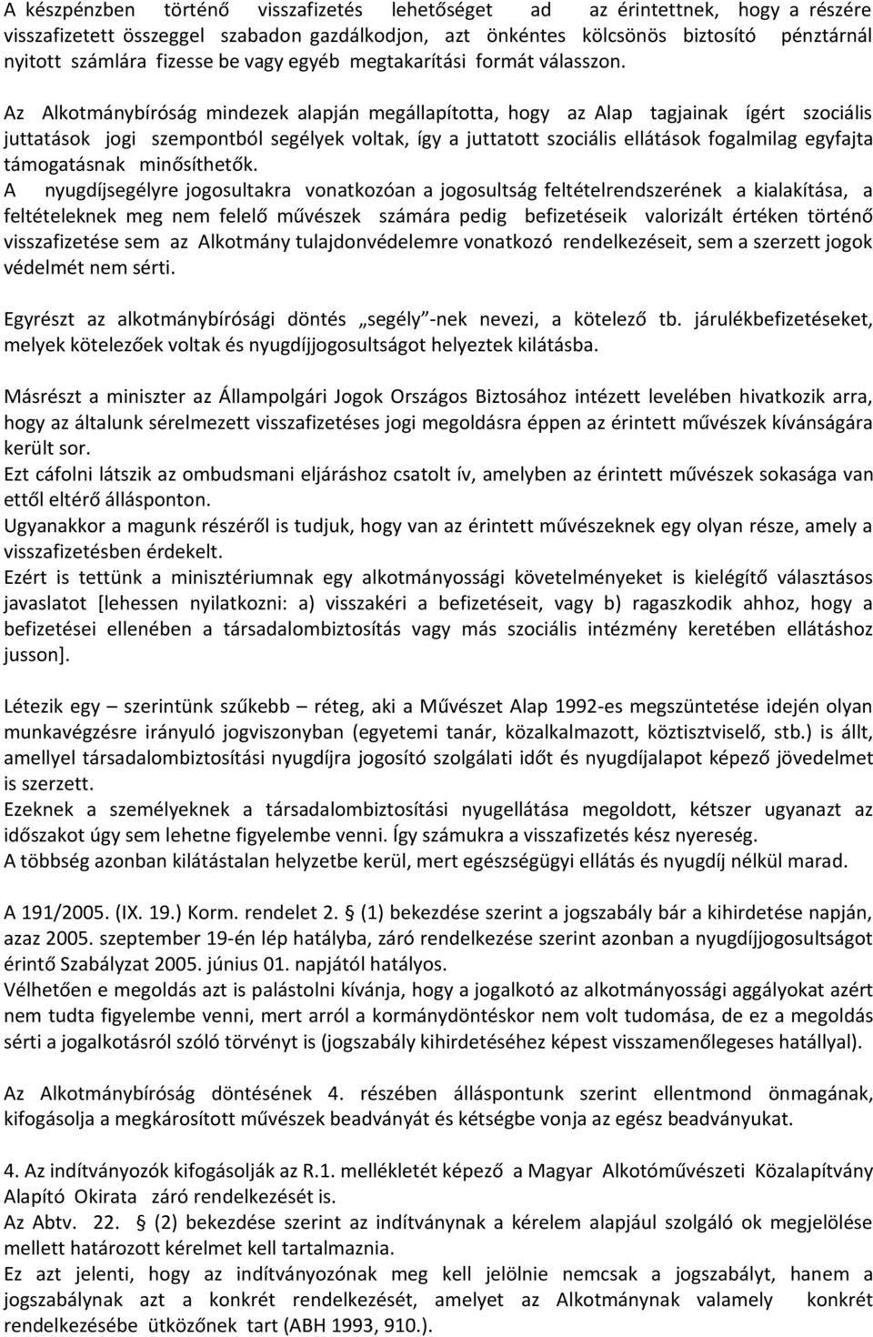 Az Alkotmánybíróság mindezek alapján megállapította, hogy az Alap tagjainak ígért szociális juttatások jogi szempontból segélyek voltak, így a juttatott szociális ellátások fogalmilag egyfajta