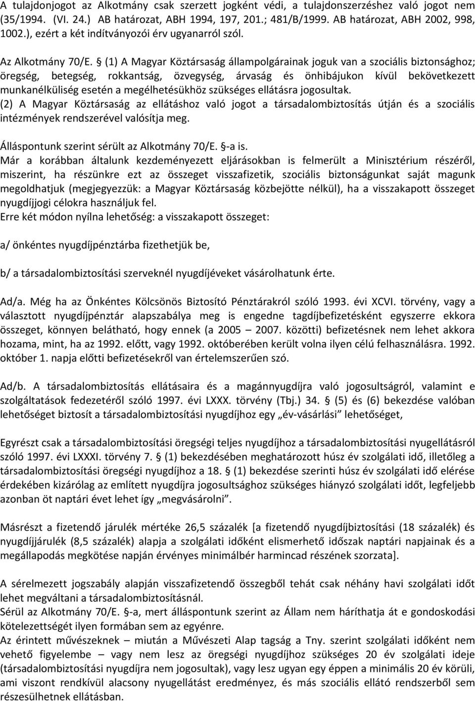 (1) A Magyar Köztársaság állampolgárainak joguk van a szociális biztonsághoz; öregség, betegség, rokkantság, özvegység, árvaság és önhibájukon kívül bekövetkezett munkanélküliség esetén a