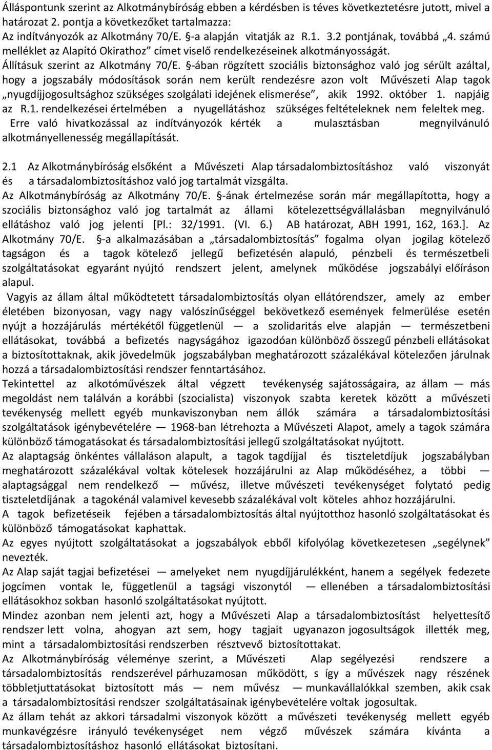 -ában rögzített szociális biztonsághoz való jog sérült azáltal, hogy a jogszabály módosítások során nem került rendezésre azon volt Művészeti Alap tagok nyugdíjjogosultsághoz szükséges szolgálati