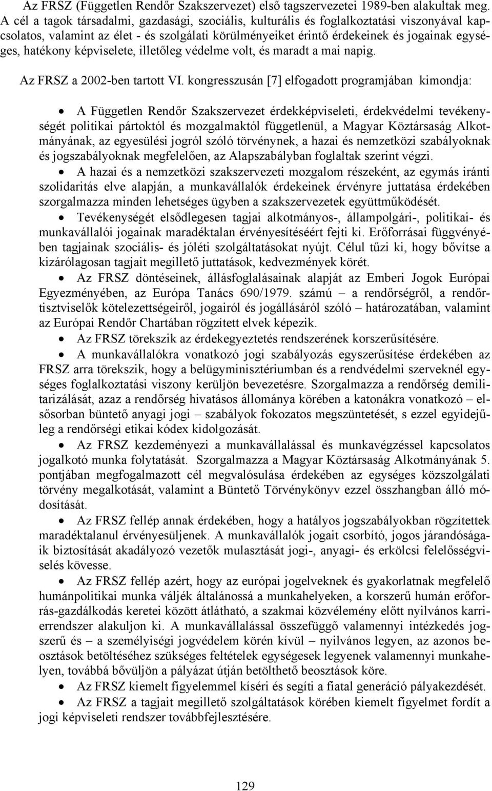 képviselete, illetőleg védelme volt, és maradt a mai napig. Az FRSZ a 2002-ben tartott VI.