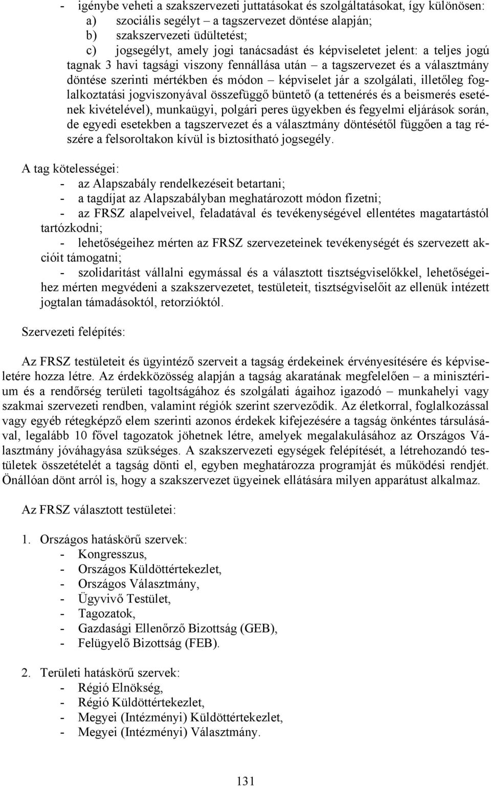 illetőleg foglalkoztatási jogviszonyával összefüggő büntető (a tettenérés és a beismerés esetének kivételével), munkaügyi, polgári peres ügyekben és fegyelmi eljárások során, de egyedi esetekben a