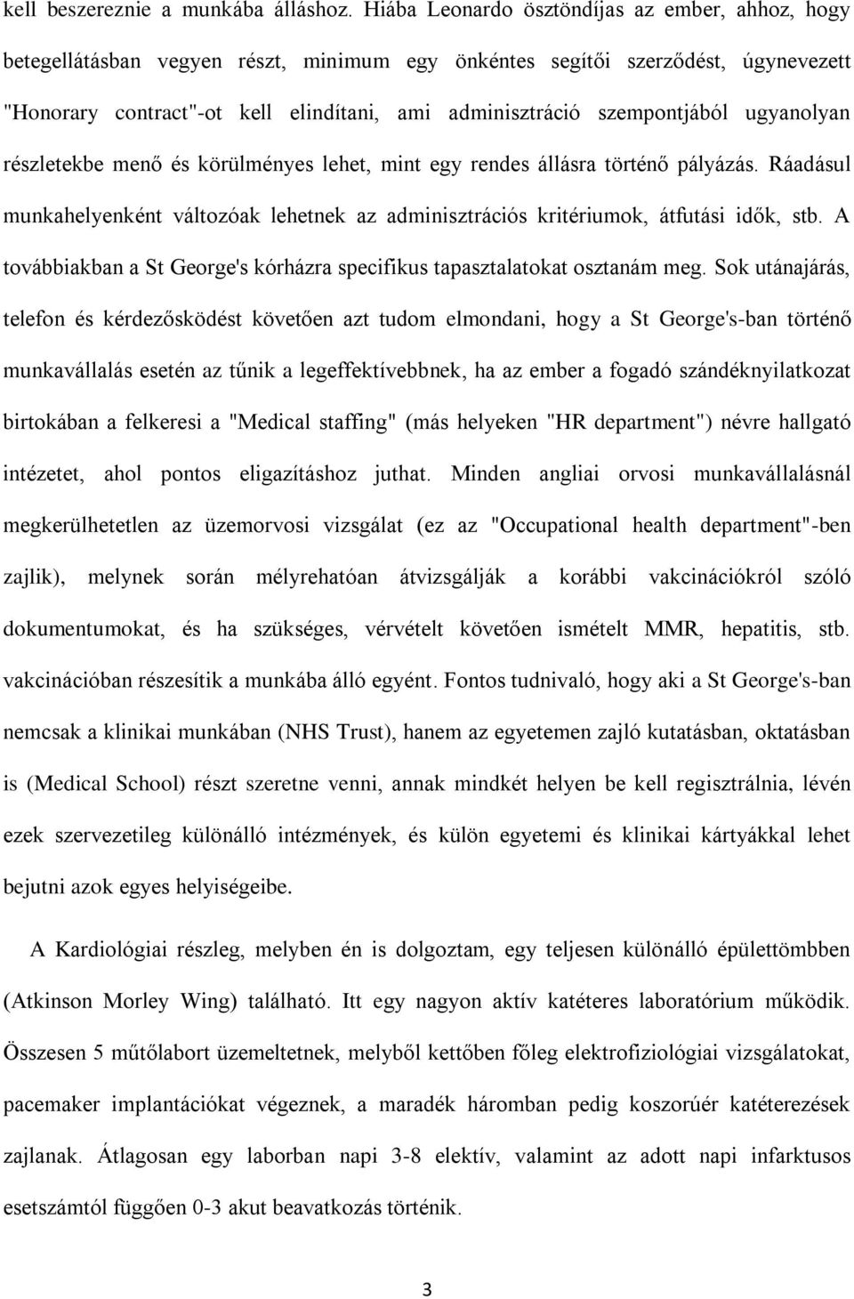 szempontjából ugyanolyan részletekbe menő és körülményes lehet, mint egy rendes állásra történő pályázás.